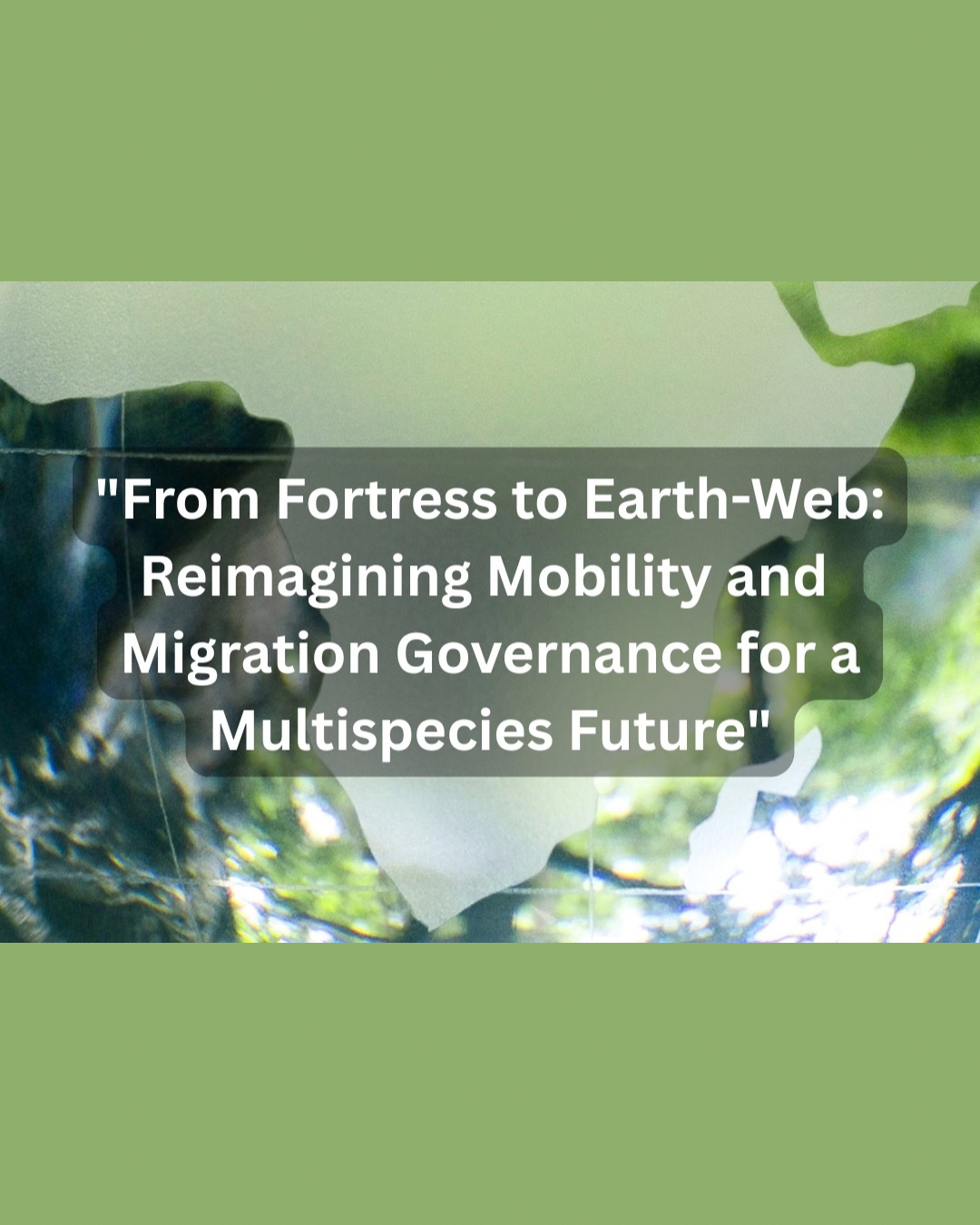 "From Fortress to Earth-Web: Reimagining Mobility and Migration Governance for a Multispecies Future"