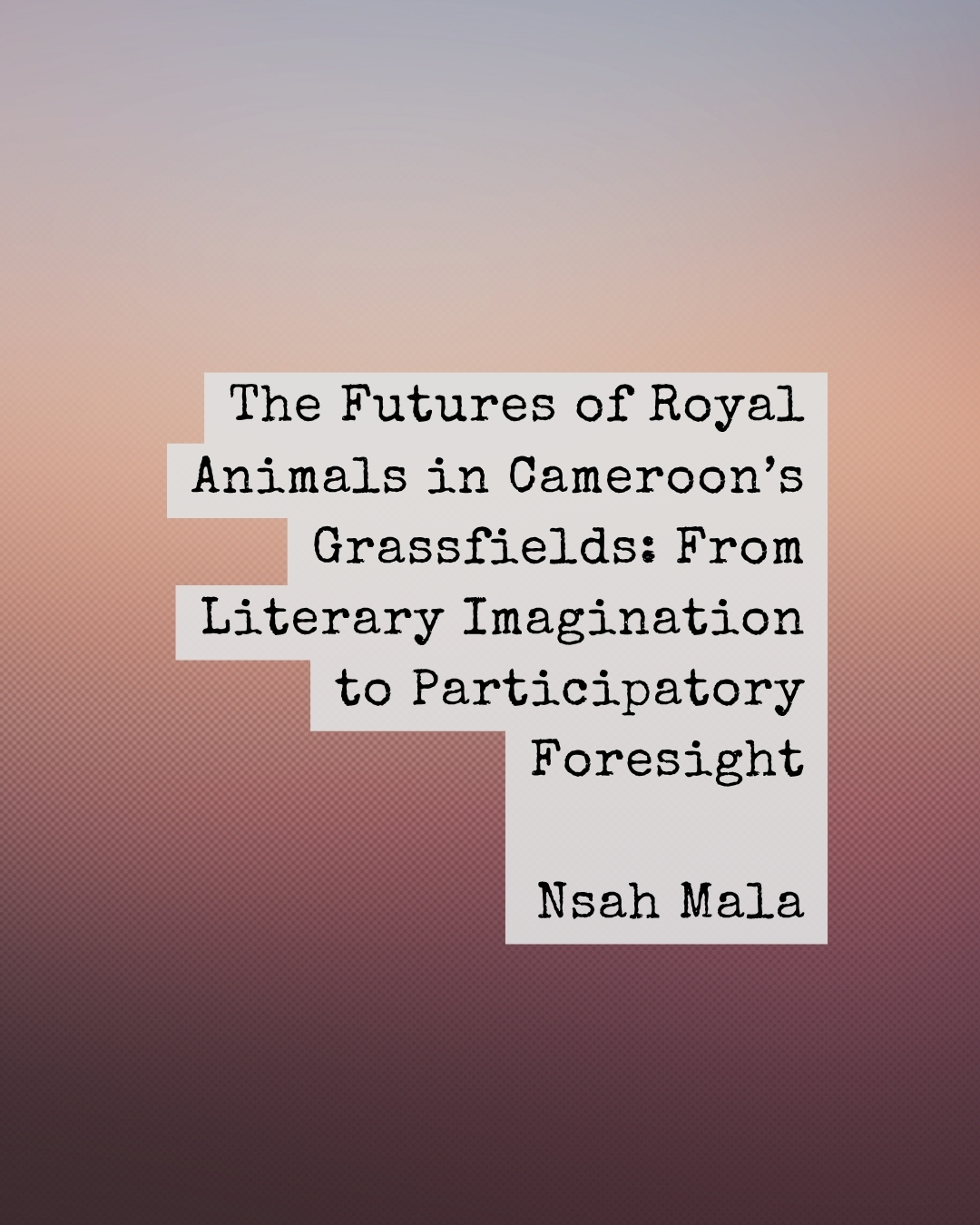 The Futures of Royal Animals in Cameroon’s Grassfields: From Literary Imagination to Participatory Foresight