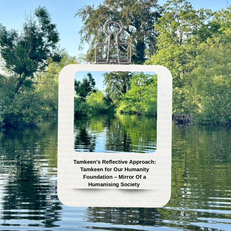 Tamkeen's Reflective Approach: Tamkeen for Our Humanity Foundation – Mirror Of a Humanising Society